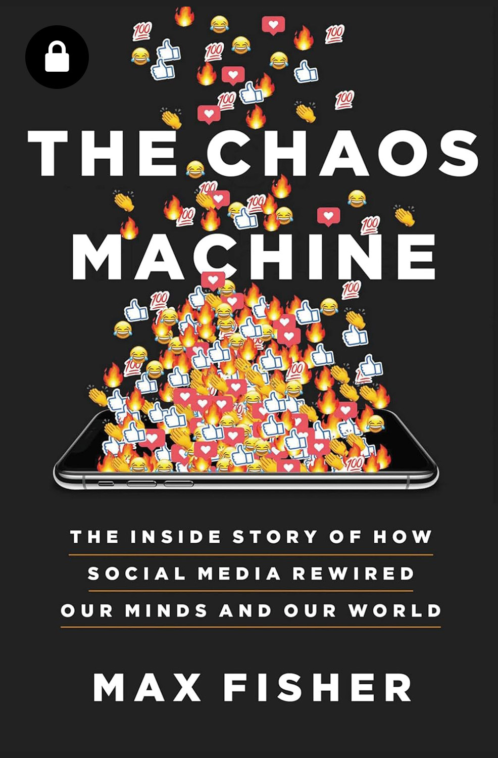 The Chaos Machine: The Inside Story of How Social Media Rewired Our Minds and Our World