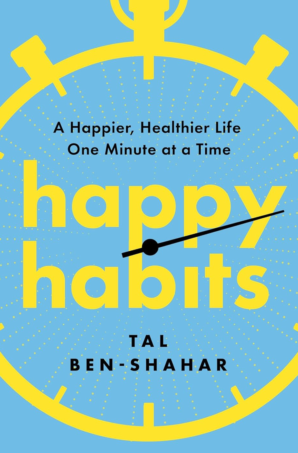 Happy Habits: A Happier, Healthier Life One Minute at a Time