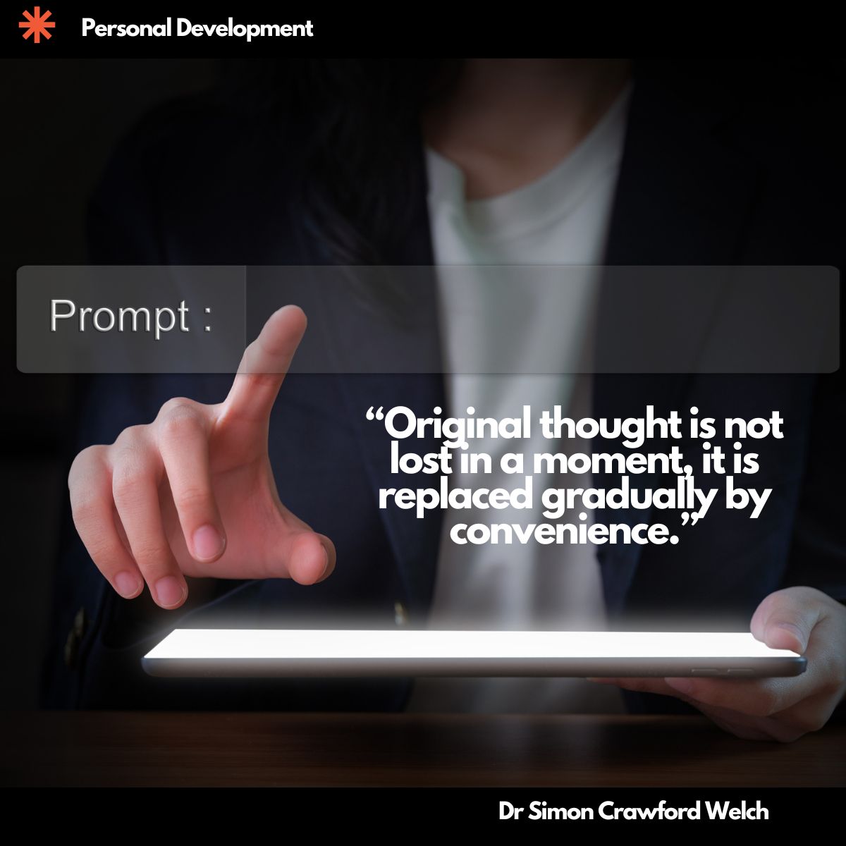 A person in a dark blazer holds an illuminated tablet in one hand while pointing with the other hand toward a glowing AI prompt input field floating above the screen, set in a dimly lit environment. The image represents the ease with which we now delegate our thinking to machines, illustrating the concept that the slow erosion of original thought happens not through force but through the quiet comfort of convenience. The quote over the image reads, "Original thought is not lost in a moment, it is replaced gradually by convenience." By Dr. Simon Crawford Welch.