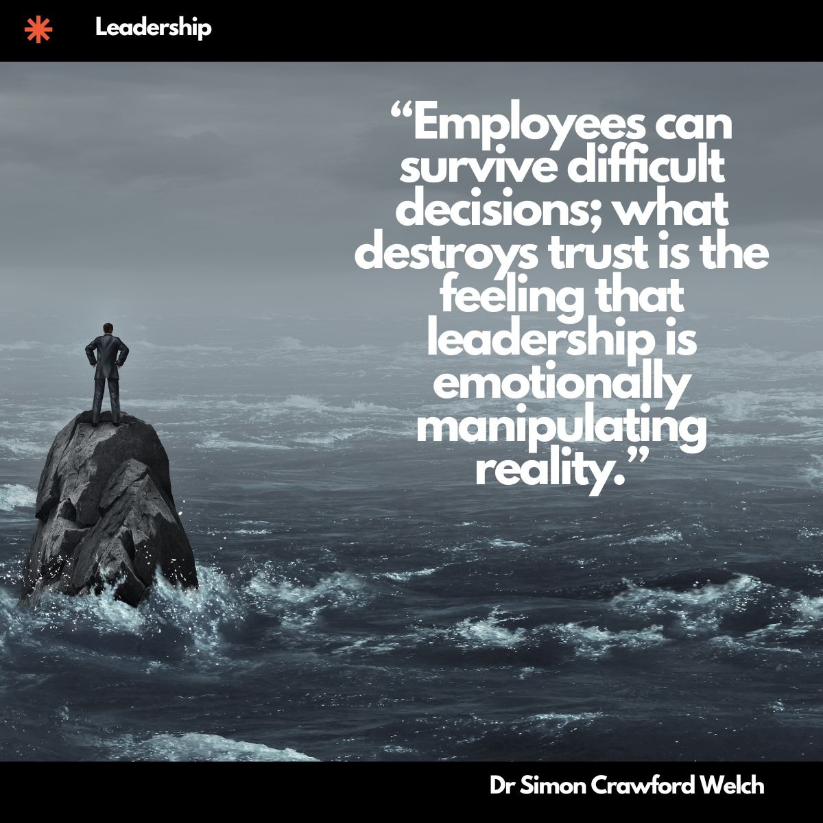 A lone figure stands on a rocky outcrop in stormy seas. Quote on image: 'Employees can survive difficult decisions; what destroys trust is the feeling that leadership is emotionally manipulating reality.' By Dr. Simon Crawford Welch.