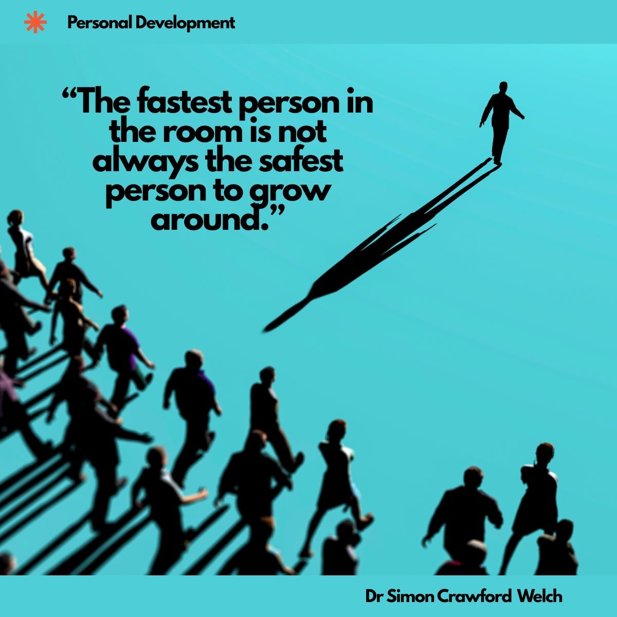 A single figure races far ahead of a crowd. Quote on image: 'The fastest person in the room is not always the safest person to grow around.' By Dr. Simon Crawford Welch.