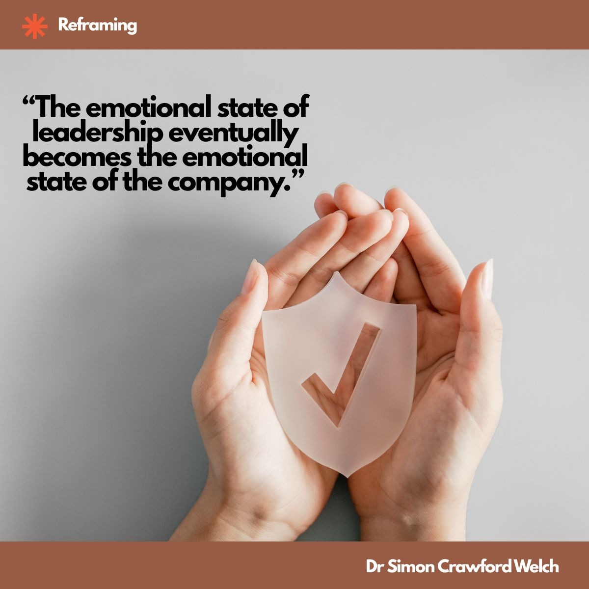 Two cupped hands hold a frosted-glass shield with a check mark. Quote on image: 'The emotional state of leadership eventually becomes the emotional state of the company.' By Dr. Simon Crawford Welch.