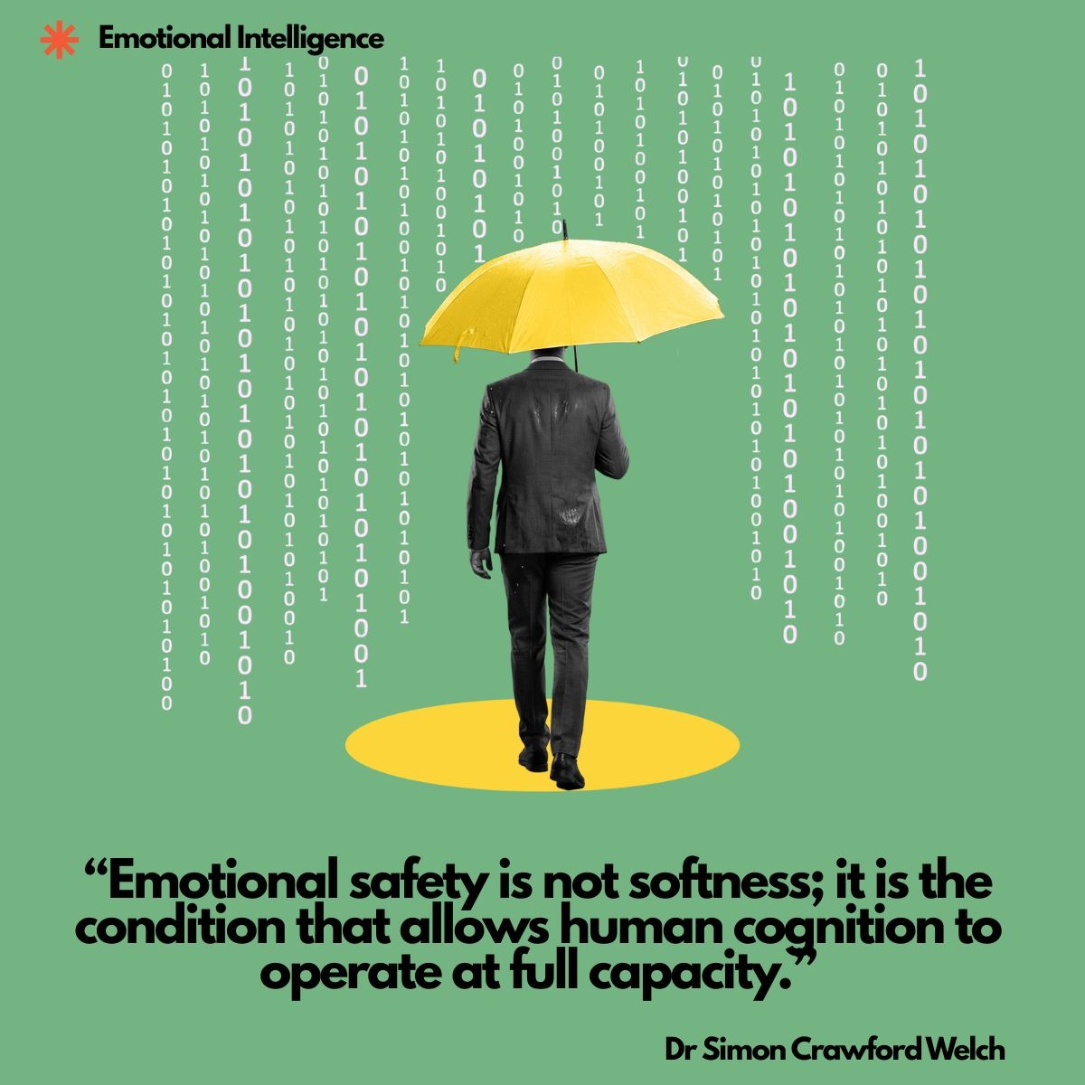 A businessman walks under a bright yellow umbrella through falling streams of binary code on a green background, illustrating emotional safety as the shelter that lets the mind keep working amid pressure. Quote on image: "Emotional safety is not softness; it is the condition that allows human cognition to operate at full capacity." By Dr. Simon Crawford Welch.
