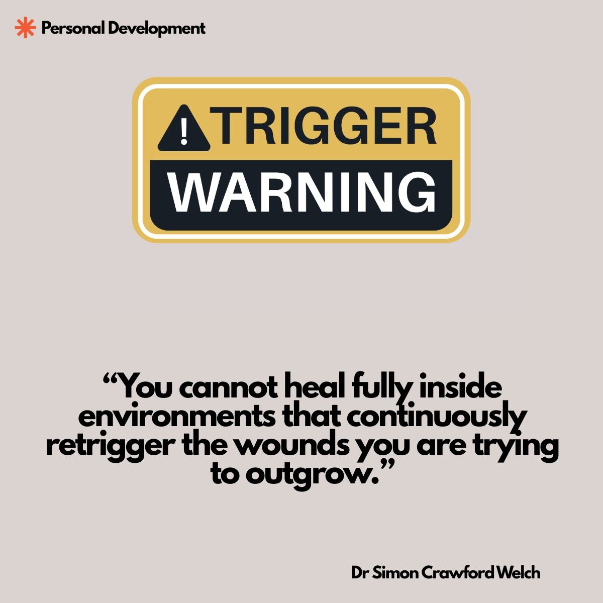 A bold yellow and black TRIGGER WARNING sign sits above a soft neutral background, illustrating how environments that keep reopening old wounds make healing impossible. Quote on image: "You cannot heal fully inside environments that continuously retrigger the wounds you are trying to outgrow." By Dr. Simon Crawford Welch.