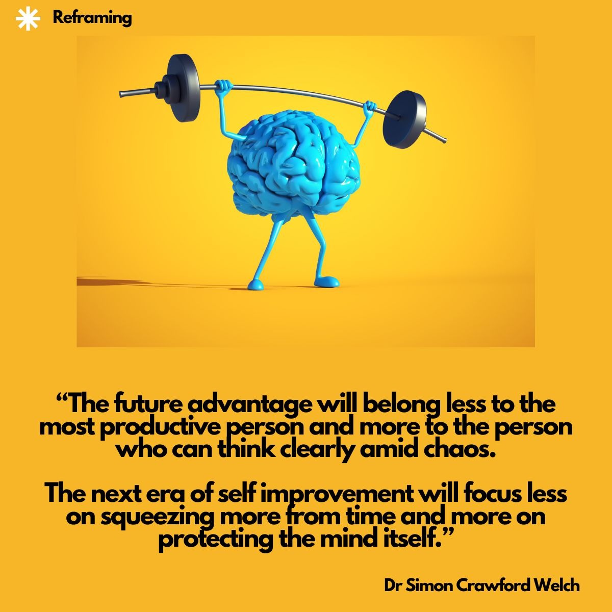 A blue cartoon brain with arms lifts a heavy barbell overhead on a yellow background, illustrating mental capacity as the trainable strength that matters more than raw productivity. Quote on image: "The future advantage will belong less to the most productive person and more to the person who can think clearly amid chaos. The next era of self improvement will focus less on squeezing more from time and more on protecting the mind itself." By Dr. Simon Crawford Welch.
