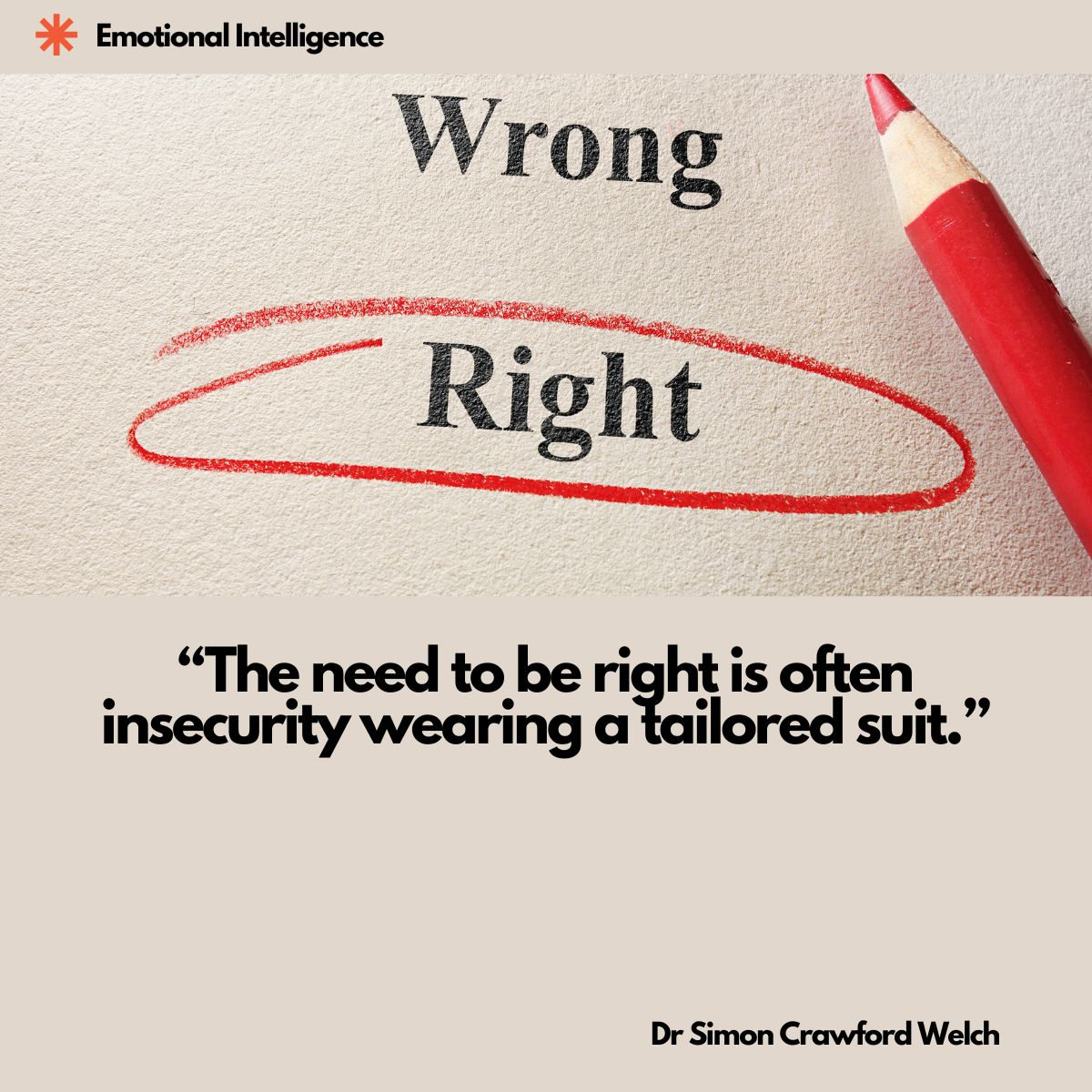 A close up of textured cream paper printed with the words Wrong and Right, with Right circled in red pencil and a sharpened red pencil resting at the top edge of the frame. The concept is the pull toward being correct and the cost of grading ourselves against others. Text over the image reads: "The need to be right is often insecurity wearing a tailored suit." By Dr Simon Crawford Welch.