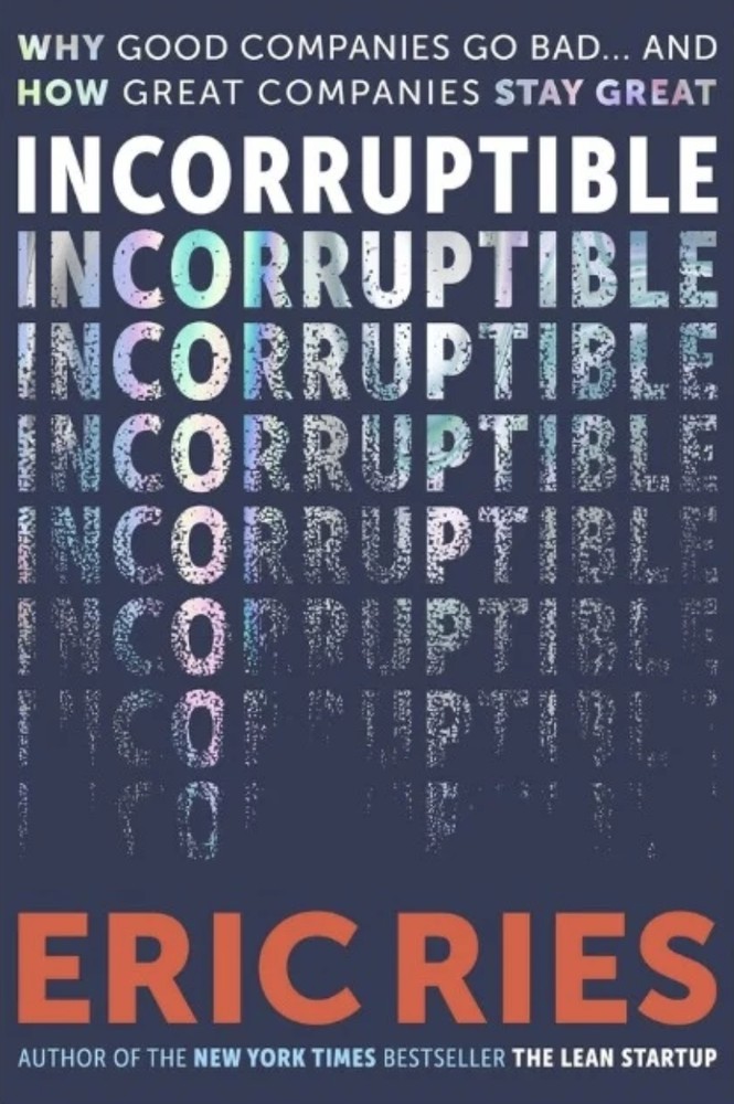 Incorruptible: Why Good Companies Go Bad and How Great Companies Stay Great