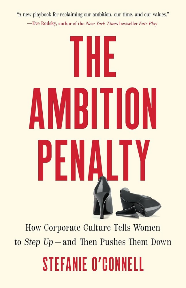 The Ambition Penalty: How Corporate Culture Tells Women to Step Up and Then Pushes Them Down