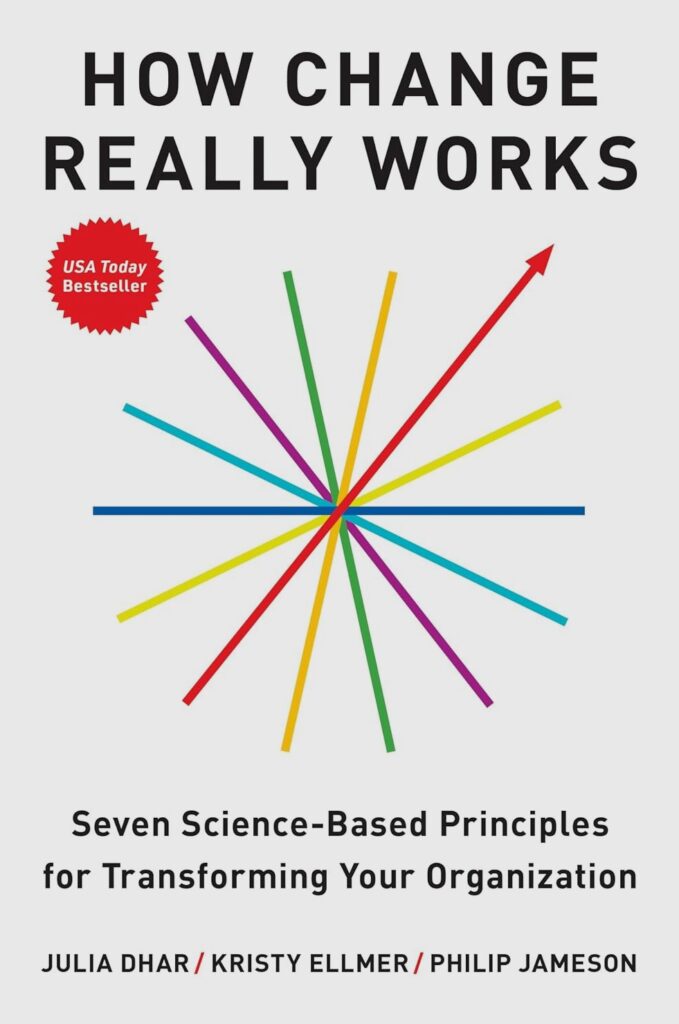 Book Cover for How Change Really Works: Seven Science-Based Principles for Transforming Your Organization by Julia Dhar, Kristy R. Ellmer, and Philip Jameson