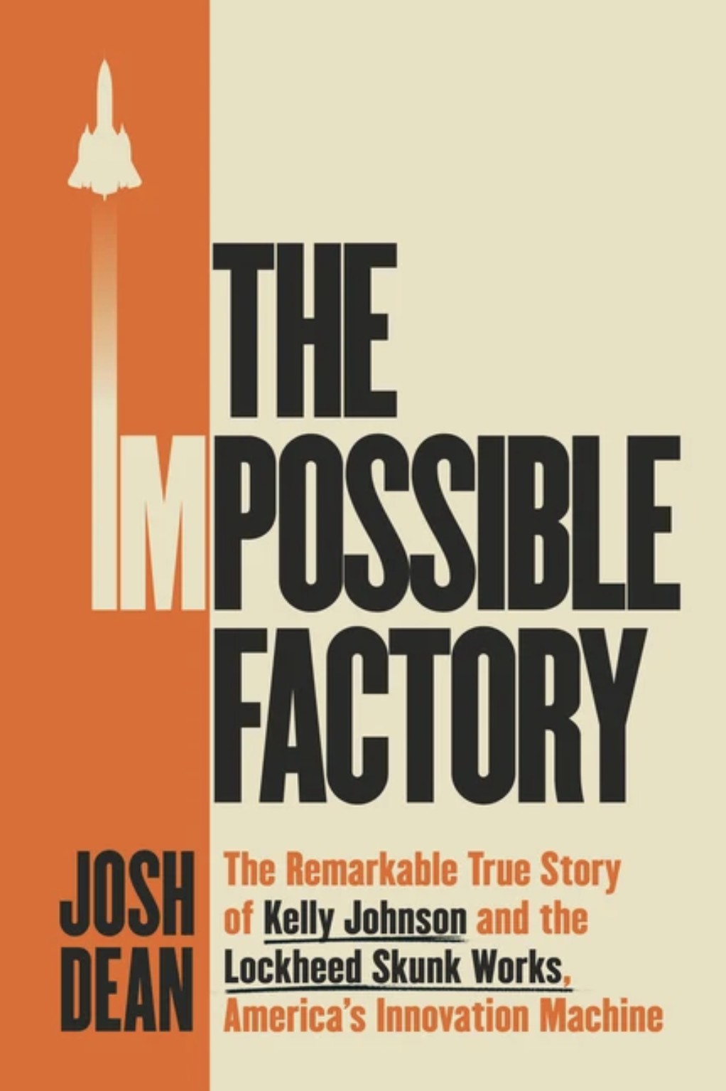 The Impossible Factory: The Remarkable True Story of Kelly Johnson and the Lockheed Skunk Works, America’s Innovation Machine