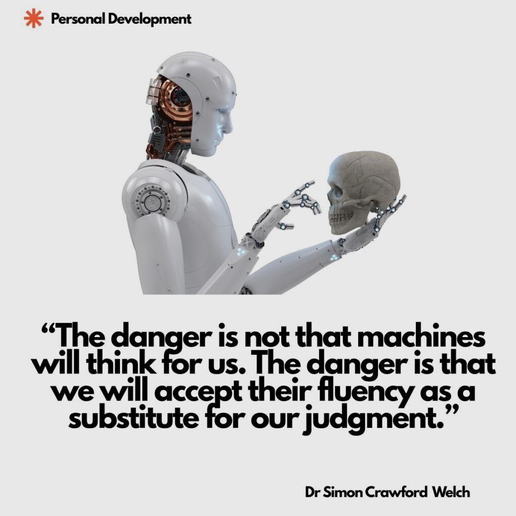 A white humanoid robot with exposed copper circuitry in its head studies a human skull held in its mechanical hand, on a plain light gray background, with a Personal Development label in the top corner. The image represents the question of what remains for human thought and judgment when machines can produce so much for us. Quote over the image reads: "The danger is not that machines will think for us. The danger is that we will accept their fluency as a substitute for our judgment." By Dr. Simon Crawford Welch.